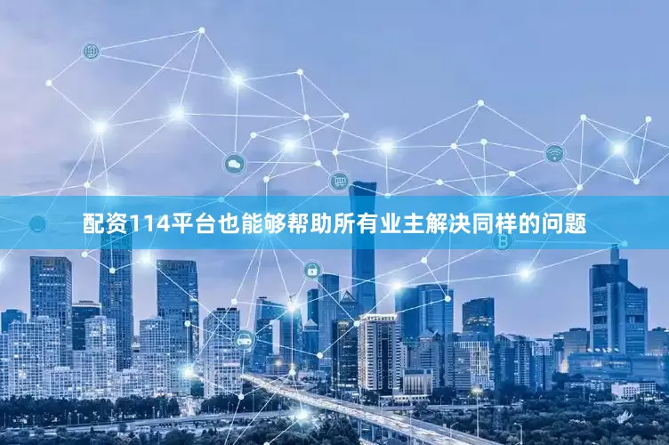 配资114平台也能够帮助所有业主解决同样的问题
