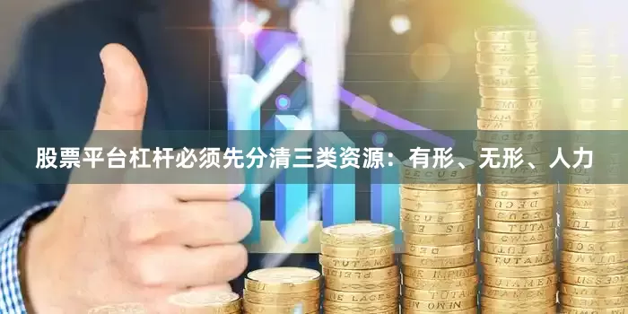 股票平台杠杆必须先分清三类资源：有形、无形、人力