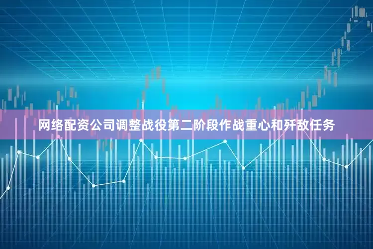 网络配资公司调整战役第二阶段作战重心和歼敌任务