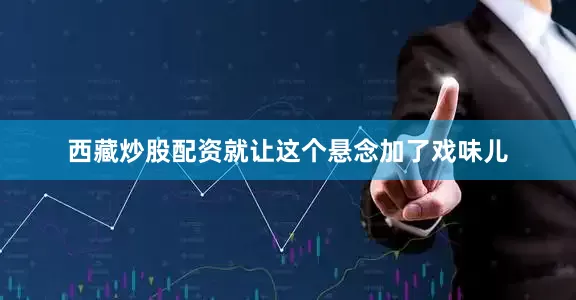 西藏炒股配资就让这个悬念加了戏味儿