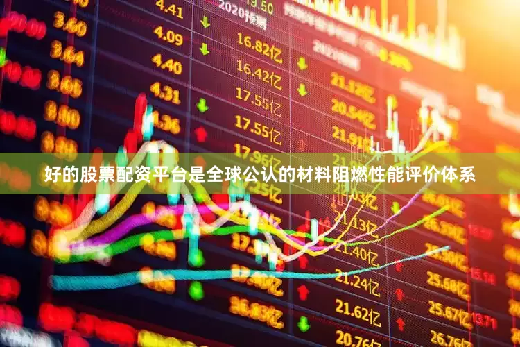 好的股票配资平台是全球公认的材料阻燃性能评价体系