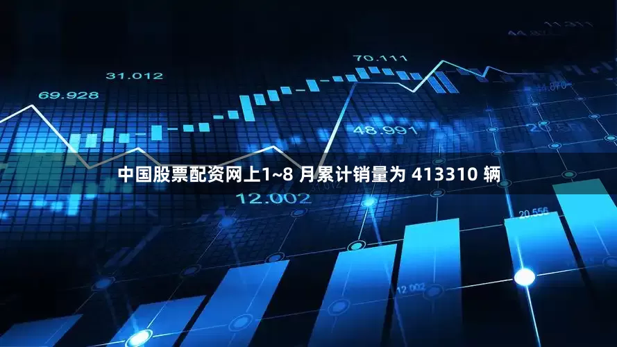 中国股票配资网上1~8 月累计销量为 413310 辆