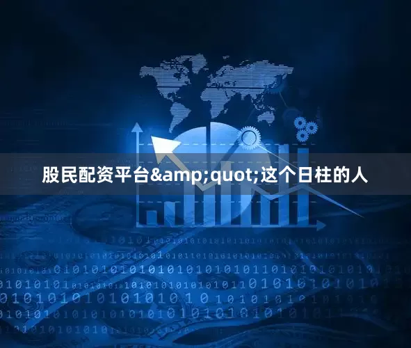 股民配资平台"这个日柱的人