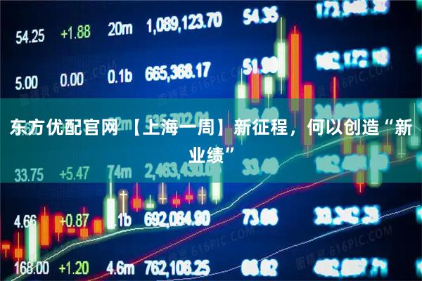 东方优配官网 【上海一周】新征程,何以创造“新业绩”